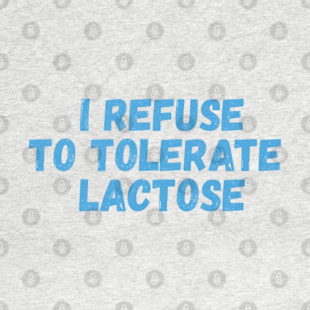 I refuse to tolerate lactose by SweetLog